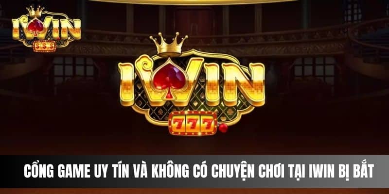 Đây là cổng game uy tín và không có chuyện IWIN bị bắt