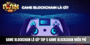 Game Blockchain Là Gì? Top 5 Game Blockchain miễn phí