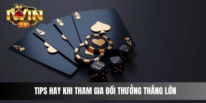 Tips hay khi tham gia đổi thưởng thắng lớn